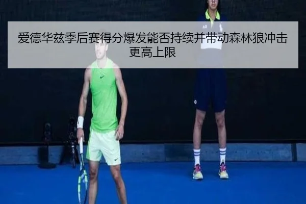 爱德华兹季后赛得分爆发能否持续并带动森林狼冲击更高上限