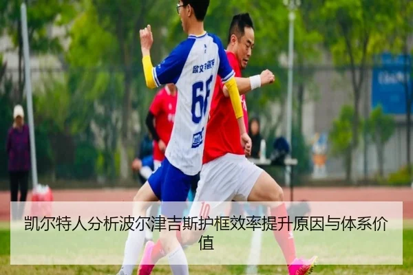 凯尔特人分析波尔津吉斯护框效率提升原因与体系价值