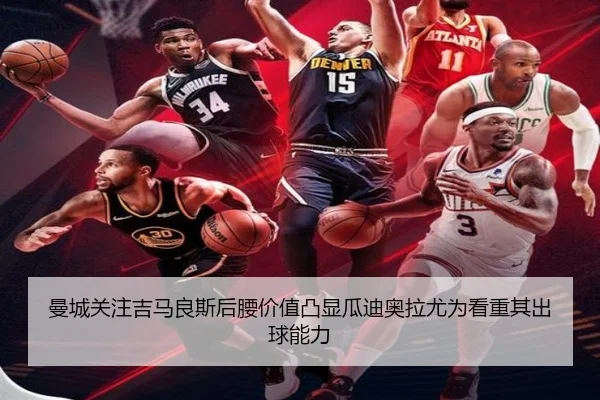 曼城关注吉马良斯后腰价值凸显瓜迪奥拉尤为看重其出球能力